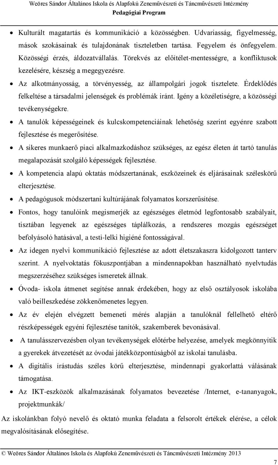 Érdeklődés felkeltése a társadalmi jelenségek és problémák iránt. Igény a közéletiségre, a közösségi tevékenységekre.