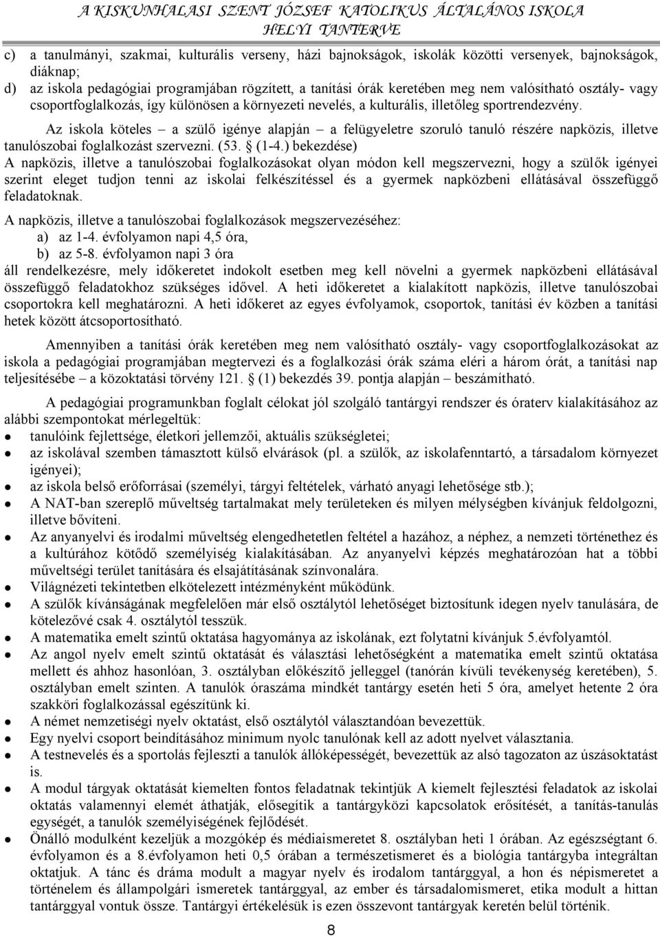 Az iskola köteles a szülő igénye alapján a felügyeletre szoruló tanuló részére napközis, illetve tanulószobai foglalkozást szervezni. (53. (1-4.