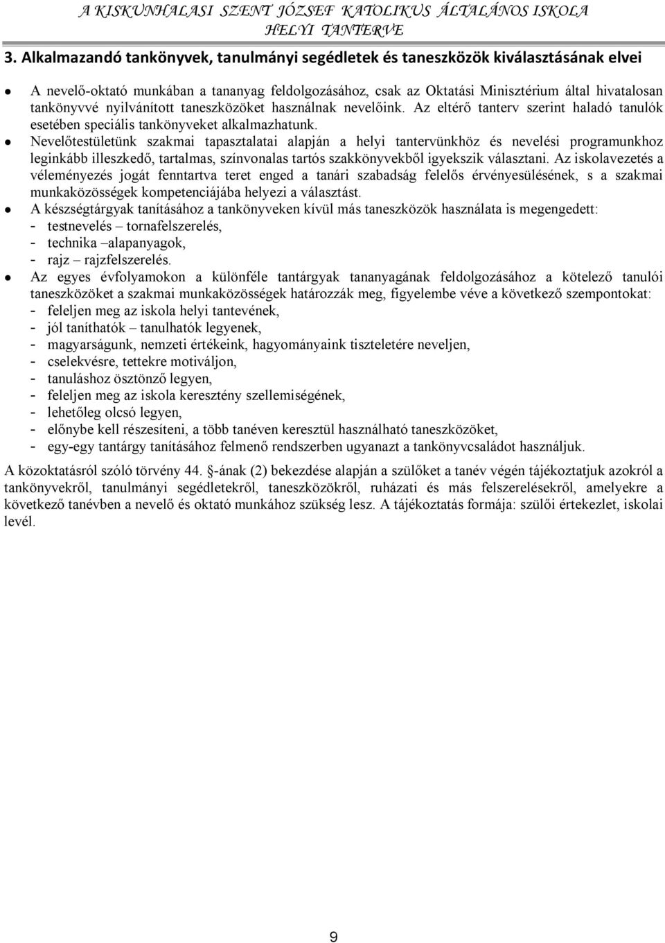 Nevelőtestületünk szakmai tapasztalatai alapján a helyi tantervünkhöz és nevelési programunkhoz leginkább illeszkedő, tartalmas, színvonalas tartós szakkönyvekből igyekszik választani.