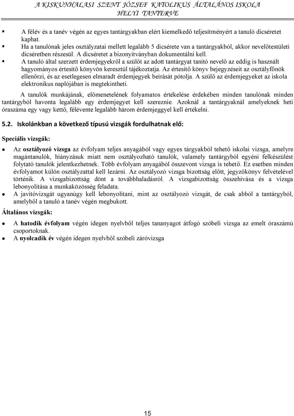 A tanuló által szerzett érdemjegyekről a szülőt az adott tantárgyat tanító nevelő az eddig is használt hagyományos értesítő könyvön keresztül tájékoztatja.