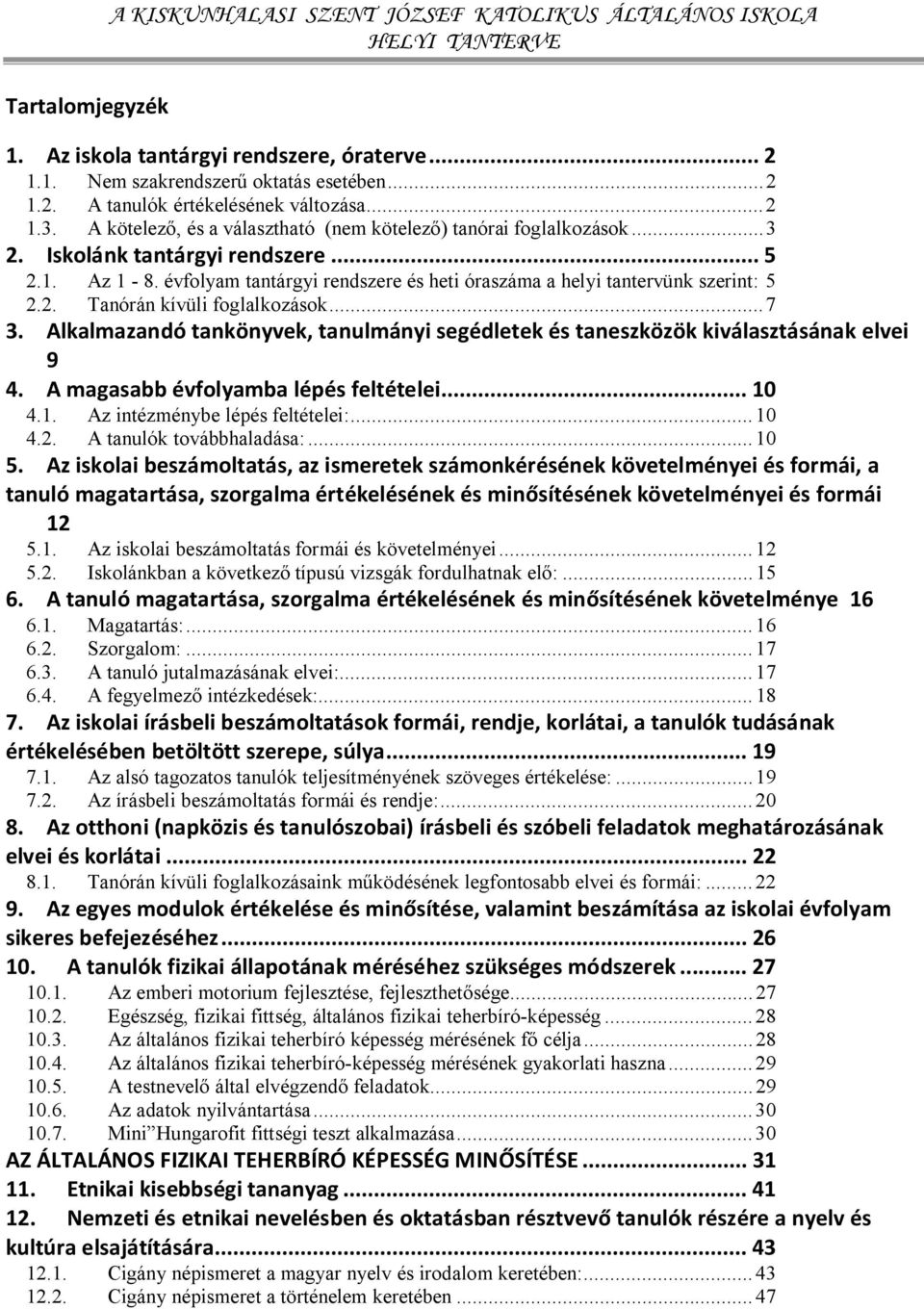 ..7 3. Alkalmazandó tankönyvek, tanulmányi segédletek és taneszközök kiválasztásának elvei 9 4. A magasabb évfolyamba lépés feltételei... 10 4.1. Az intézménybe lépés feltételei:...10 4.2.