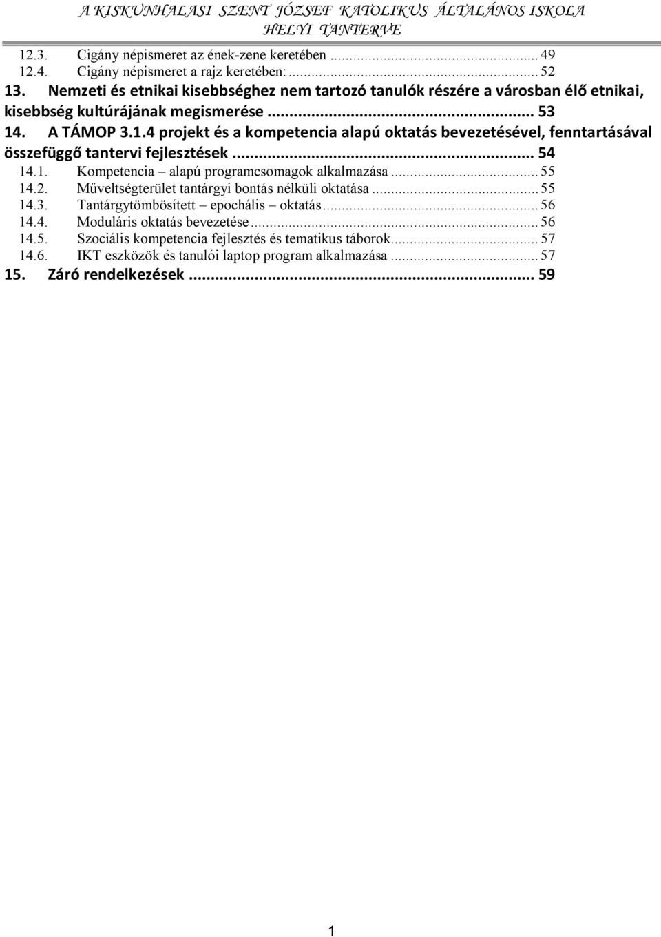 . A TÁMOP 3.1.4 projekt és a kompetencia alapú oktatás bevezetésével, fenntartásával összefüggő tantervi fejlesztések... 54 14.1. Kompetencia alapú programcsomagok alkalmazása.