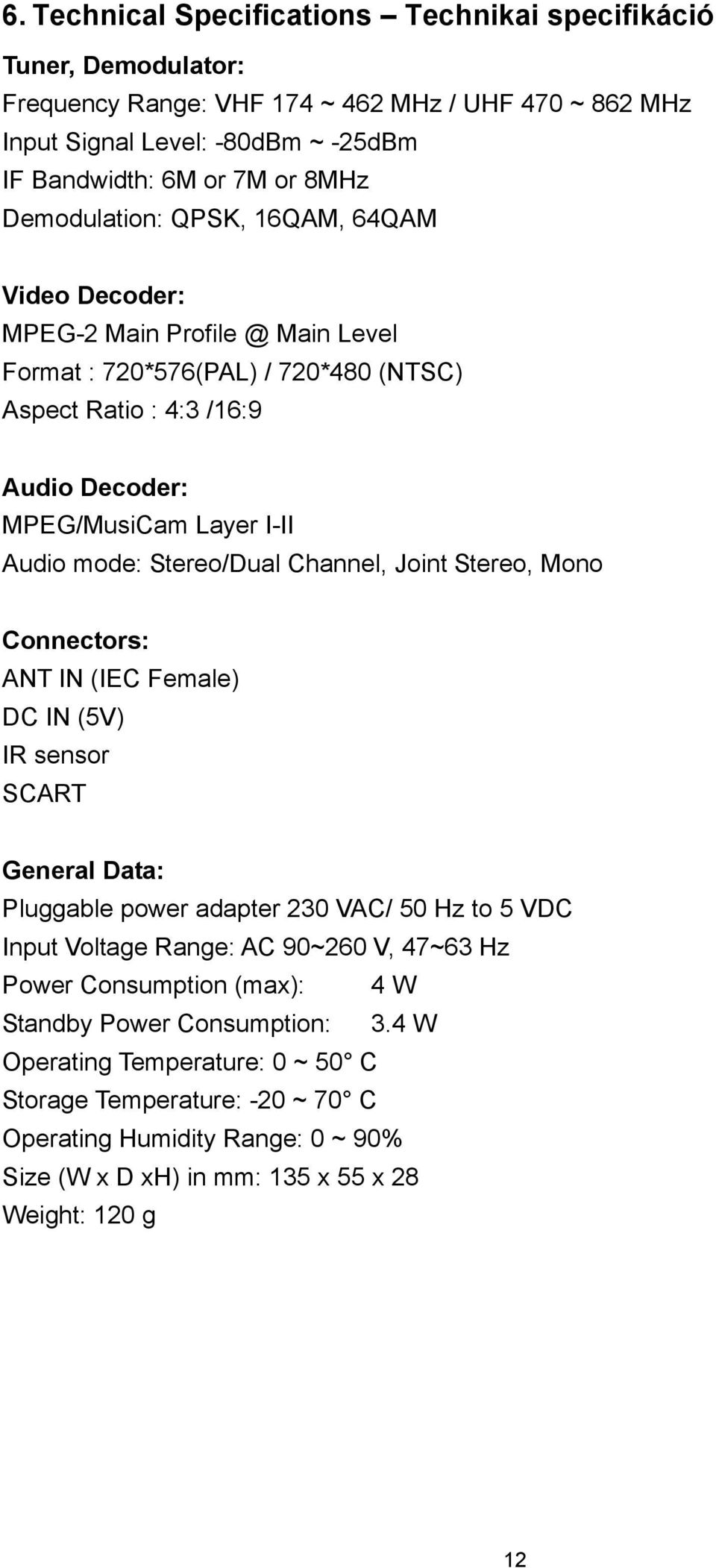 Stereo/Dual Channel, Joint Stereo, Mono Connectors: ANT IN (IEC Female) DC IN (5V) IR sensor SCART General Data: Pluggable power adapter 230 VAC/ 50 Hz to 5 VDC Input Voltage Range: AC 90~260 V,