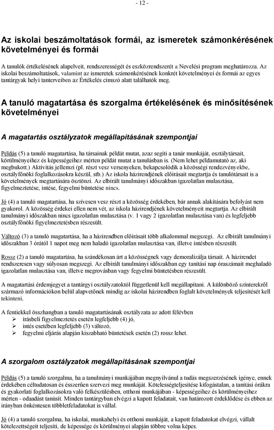 A tanuló magatartása és szorgalma értékelésének és minősítésének követelményei A magatartás osztályzatok megállapításának szempontjai Példás (5) a tanuló magatartása, ha társainak példát mutat, azaz