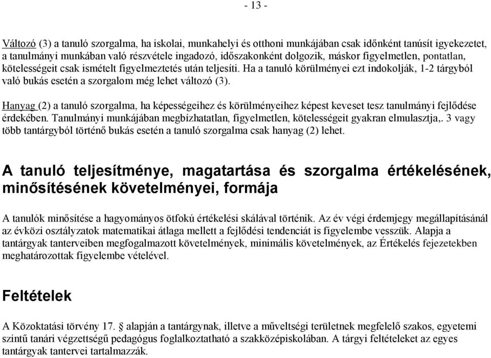 Hanyag (2) a tanuló szorgalma, ha képességeihez és körülményeihez képest keveset tesz tanulmányi fejlődése érdekében.