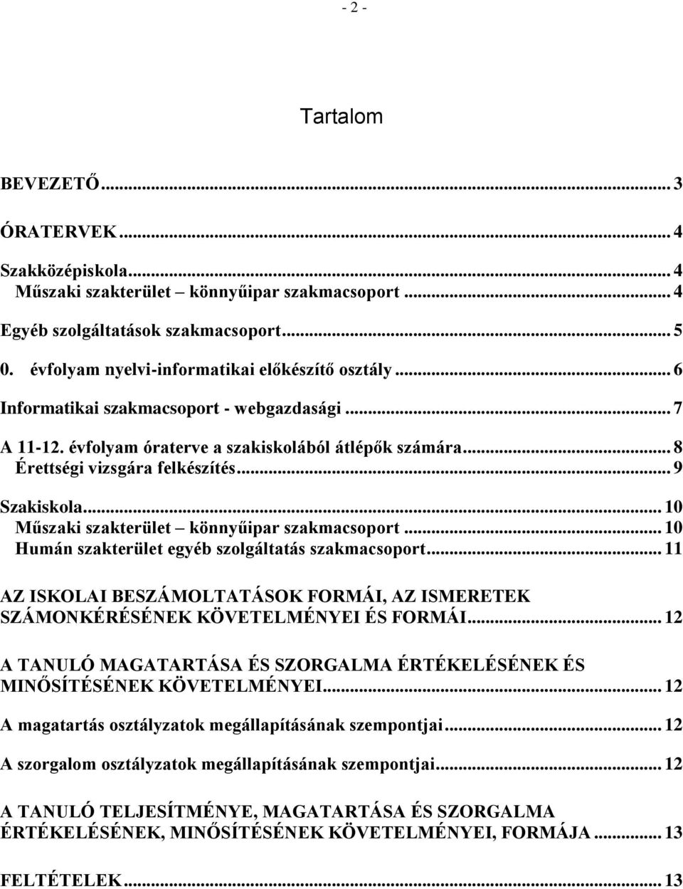 .. 9 Szakiskola... 10 Műszaki szakterület könnyűipar szakmacsoport... 10 Humán szakterület egyéb szolgáltatás szakmacsoport.