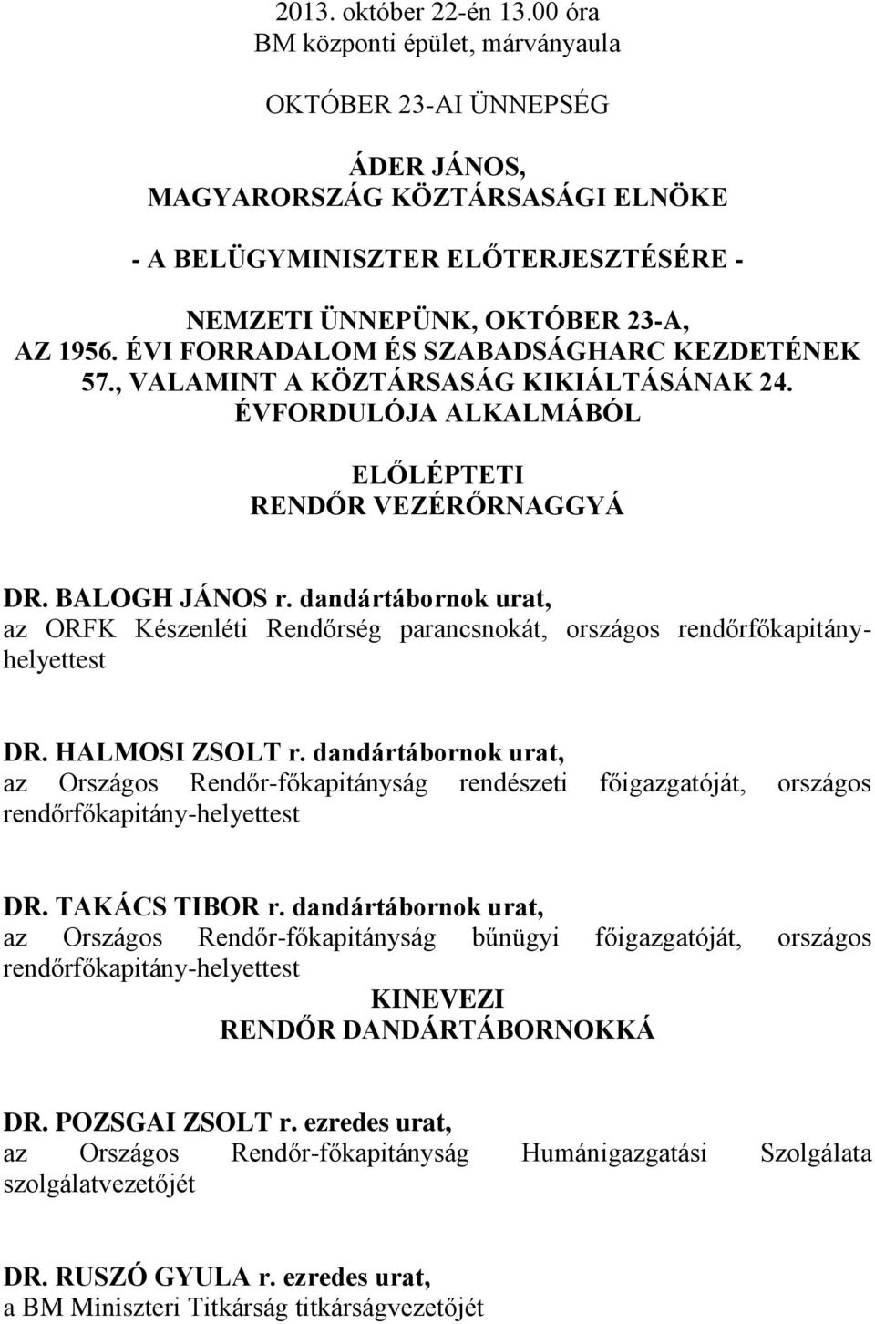 ÉVI FORRADALOM ÉS SZABADSÁGHARC KEZDETÉNEK 57., VALAMINT A KÖZTÁRSASÁG KIKIÁLTÁSÁNAK 24. ÉVFORDULÓJA ALKALMÁBÓL ELŐLÉPTETI RENDŐR VEZÉRŐRNAGGYÁ DR. BALOGH JÁNOS r.