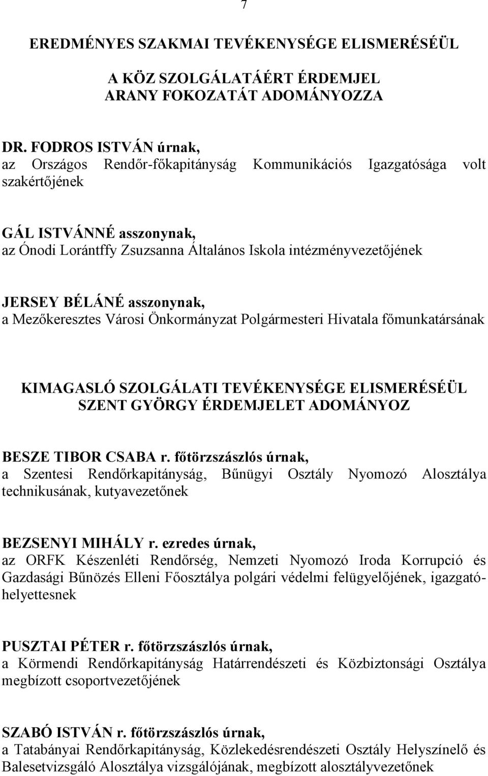 BÉLÁNÉ asszonynak, a Mezőkeresztes Városi Önkormányzat Polgármesteri Hivatala főmunkatársának KIMAGASLÓ SZOLGÁLATI TEVÉKENYSÉGE ELISMERÉSÉÜL SZENT GYÖRGY ÉRDEMJELET ADOMÁNYOZ BESZE TIBOR CSABA r.