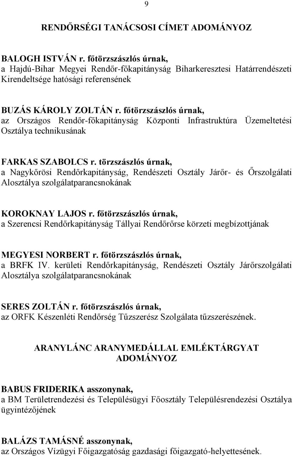 főtörzszászlós úrnak, az Országos Rendőr-főkapitányság Központi Infrastruktúra Üzemeltetési Osztálya technikusának FARKAS SZABOLCS r.