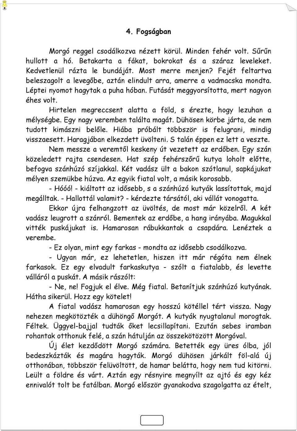 Hirtelen megreccsent alatta a föld, s érezte, hogy lezuhan a mélységbe. Egy nagy veremben találta magát. Dühösen körbe járta, de nem tudott kimászni belőle.