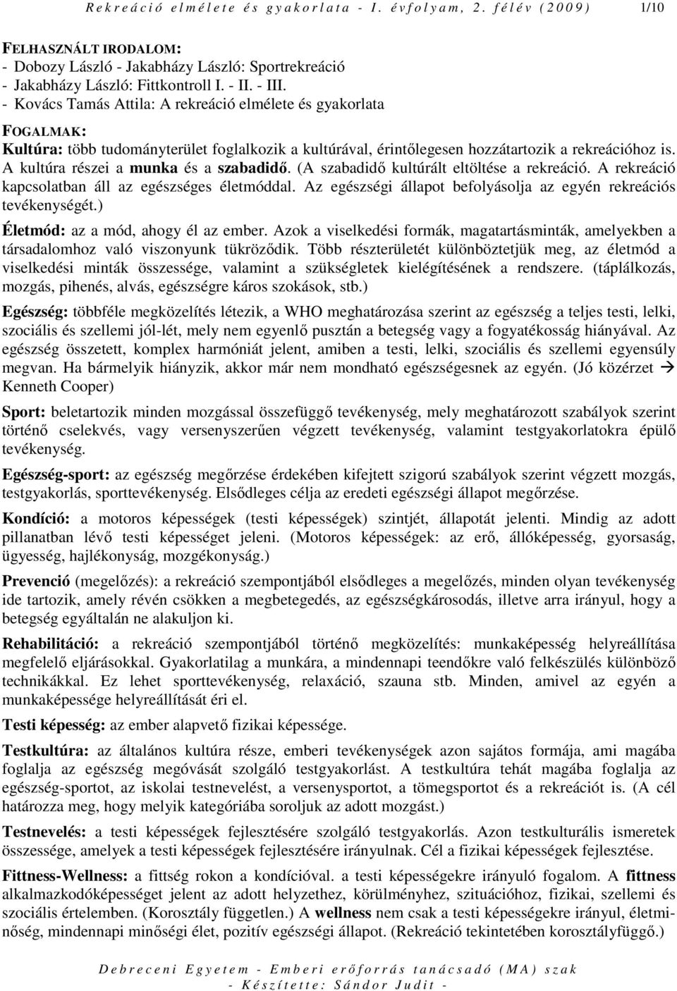 - Kovács Tamás Attila: A rekreáció elmélete és gyakorlata FOGALMAK: Kultúra: több tudományterület foglalkozik a kultúrával, érintılegesen hozzátartozik a rekreációhoz is.