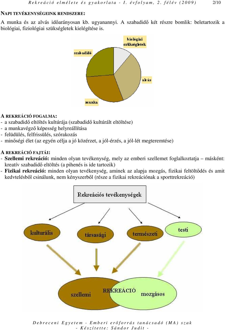 A REKREÁCIÓ FOGALMA: - a szabadidı eltöltés kultúrája (szabadidı kultúrált eltöltése) - a munkavégzı képesség helyreállítása - felüdülés, felfrissülés, szórakozás - minıségi élet (az egyén célja a jó