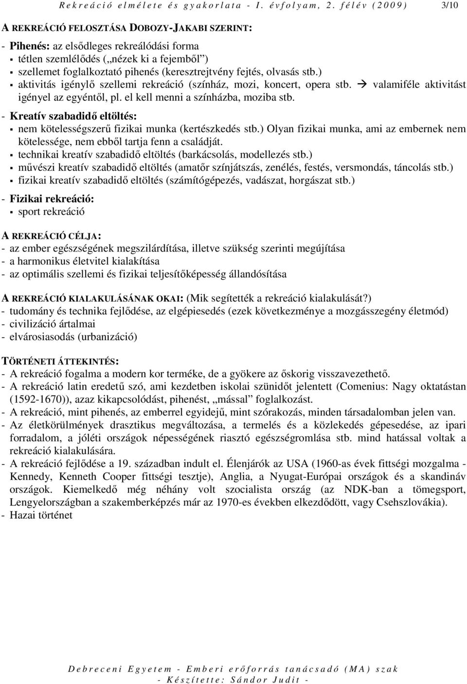 (keresztrejtvény fejtés, olvasás stb.) aktivitás igénylı szellemi rekreáció (színház, mozi, koncert, opera stb. valamiféle aktivitást igényel az egyéntıl, pl. el kell menni a színházba, moziba stb.