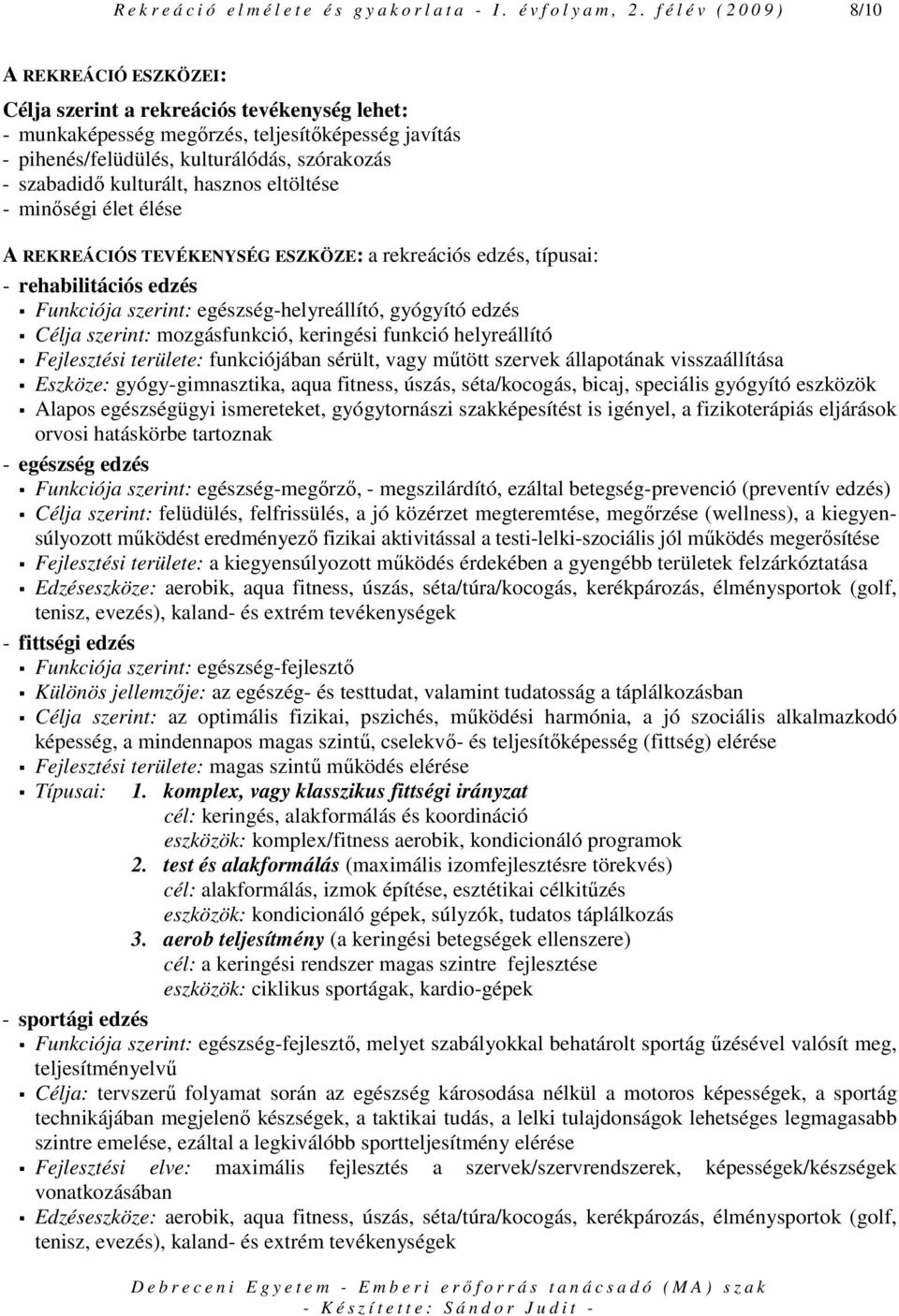 szabadidı kulturált, hasznos eltöltése - minıségi élet élése A REKREÁCIÓS TEVÉKENYSÉG ESZKÖZE: a rekreációs edzés, típusai: - rehabilitációs edzés Funkciója szerint: egészség-helyreállító, gyógyító