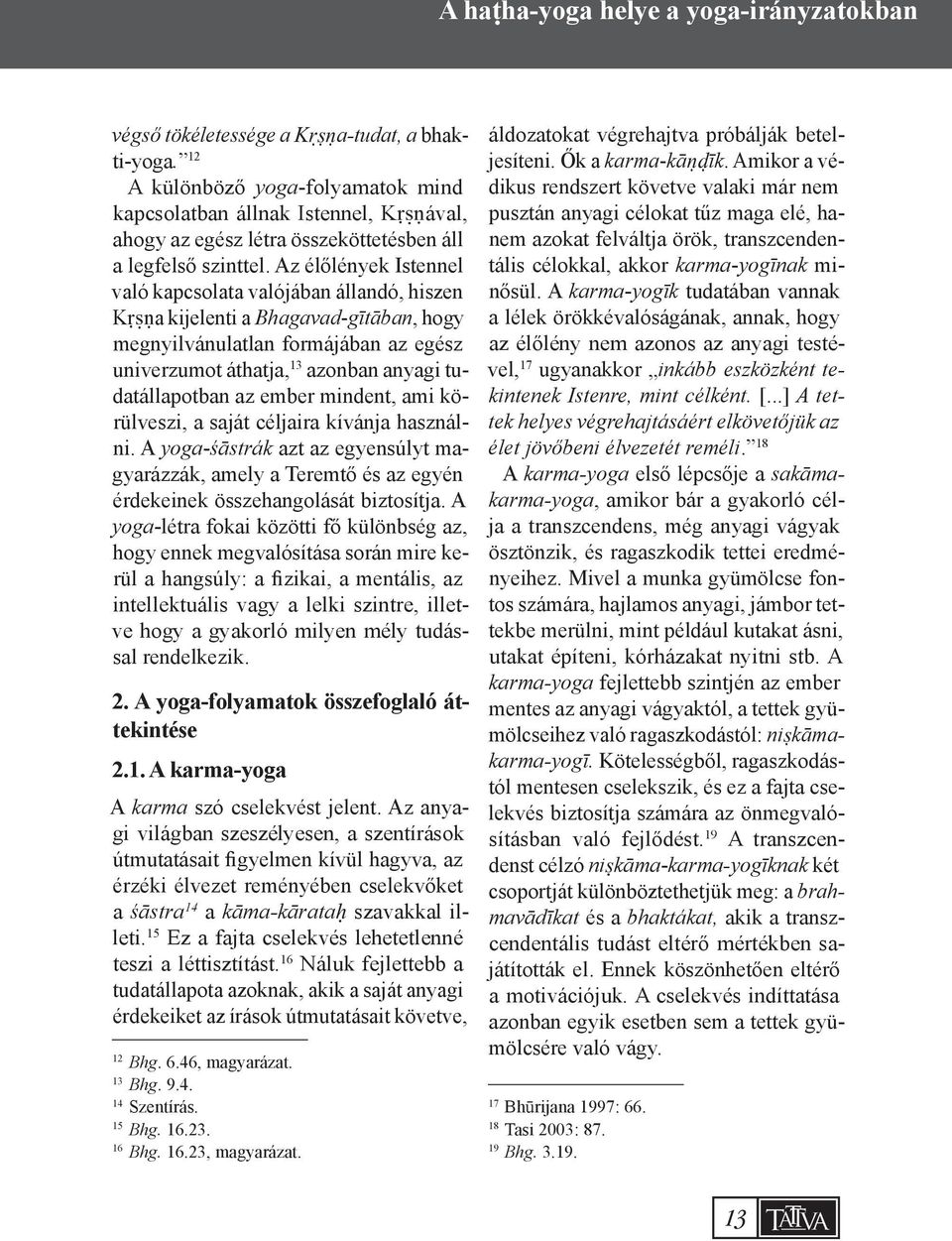 Az élőlények Istennel való kapcsolata valójában állandó, hiszen Kṛṣṇa kijelenti a Bhagavad-gītāban, hogy megnyilvánulatlan formájában az egész univerzumot áthatja, 13 azonban anyagi tudatállapotban