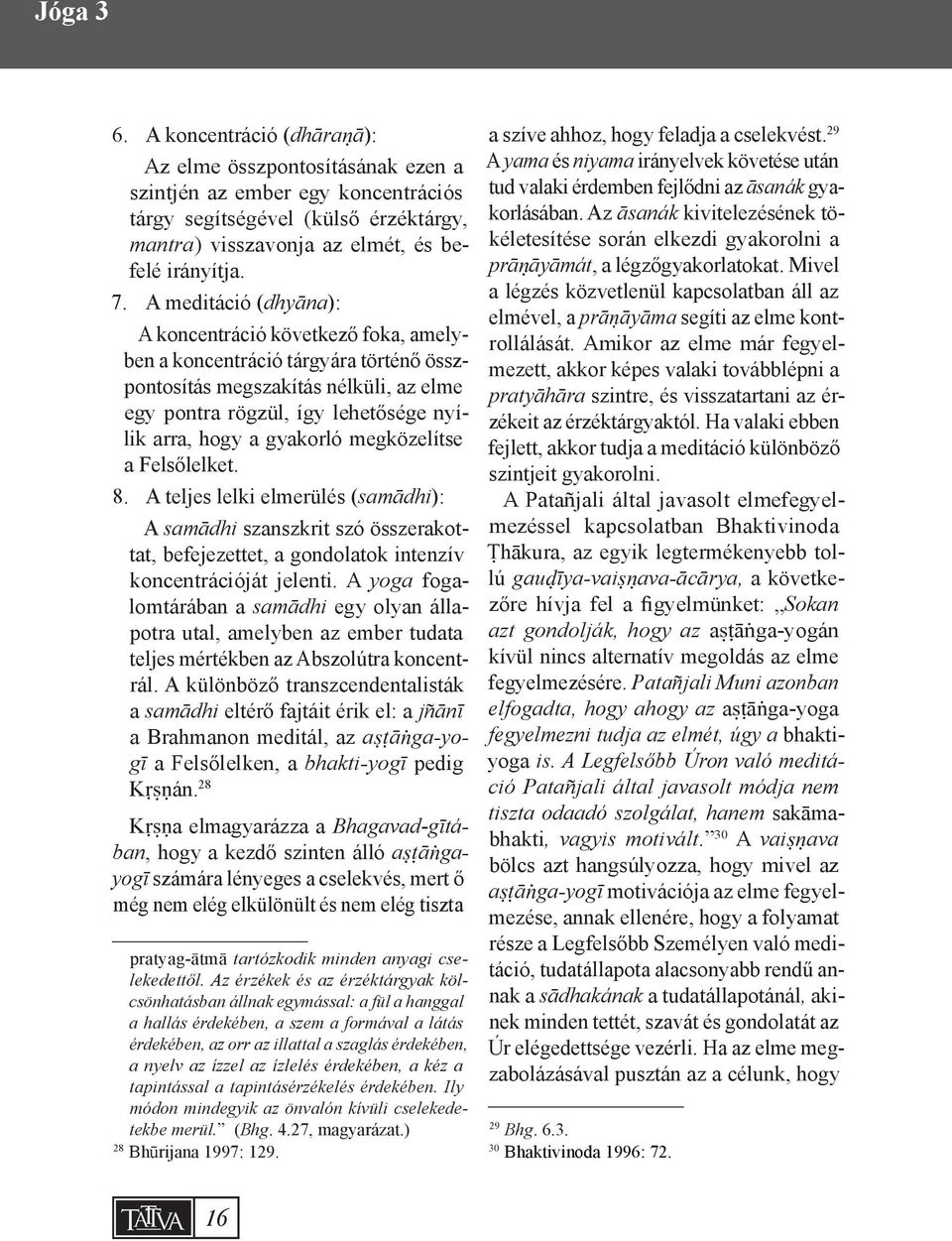 gyakorló megközelítse a Felsőlelket. 8. A teljes lelki elmerülés (samādhi): A samādhi szanszkrit szó összerakottat, befejezettet, a gondolatok intenzív koncentrációját jelenti.