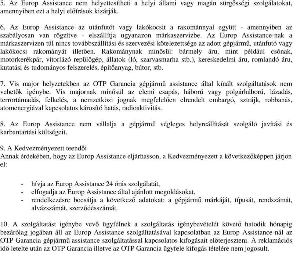 Az Europ Assistance-nak a márkaszervizen túl nincs továbbszállítási és szervezési kötelezettsége az adott gépjármű, utánfutó vagy lakókocsi rakományát illetően.