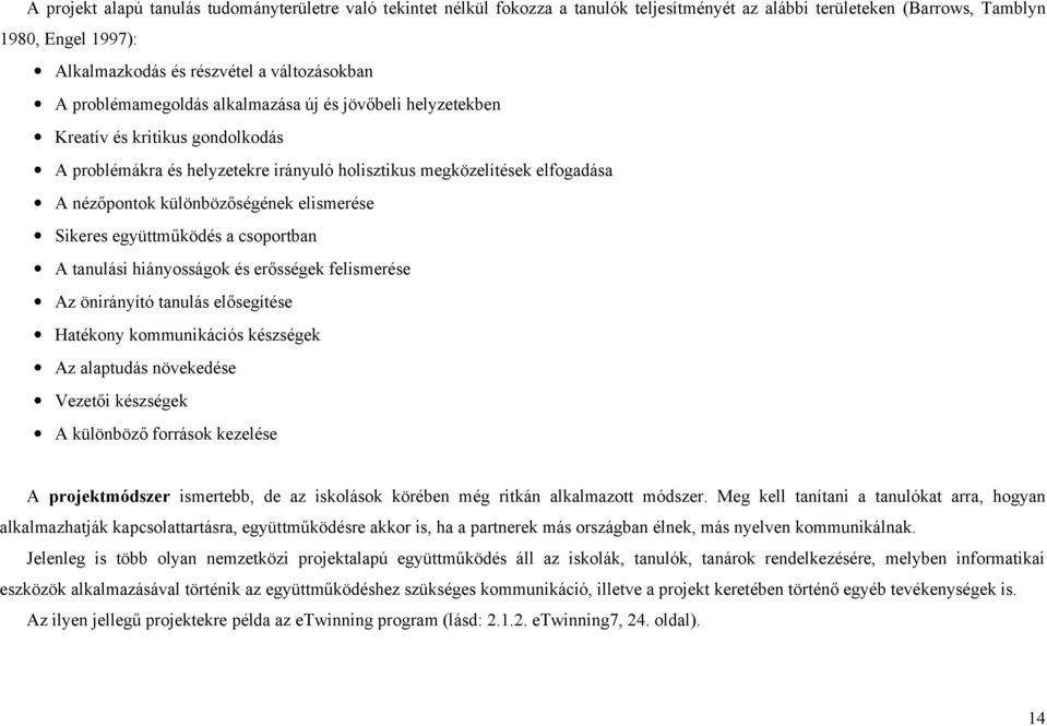 elismerése Sikeres együttműködés a csoportban A tanulási hiányosságok és erősségek felismerése Az önirányító tanulás elősegítése Hatékony kommunikációs készségek Az alaptudás növekedése Vezetői