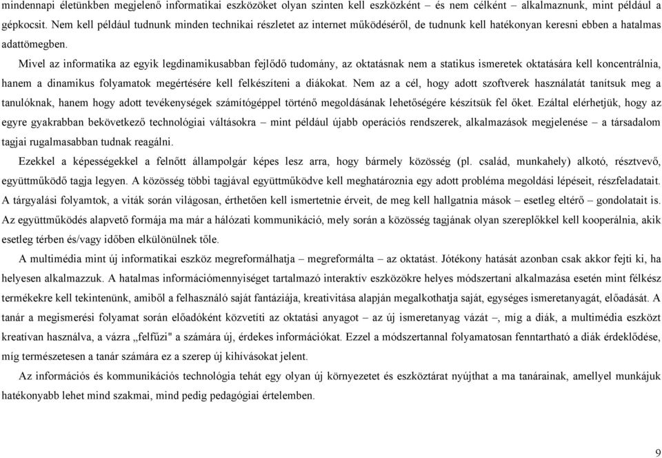 Mivel az informatika az egyik legdinamikusabban fejlődő tudomány, az oktatásnak nem a statikus ismeretek oktatására kell koncentrálnia, hanem a dinamikus folyamatok megértésére kell felkészíteni a