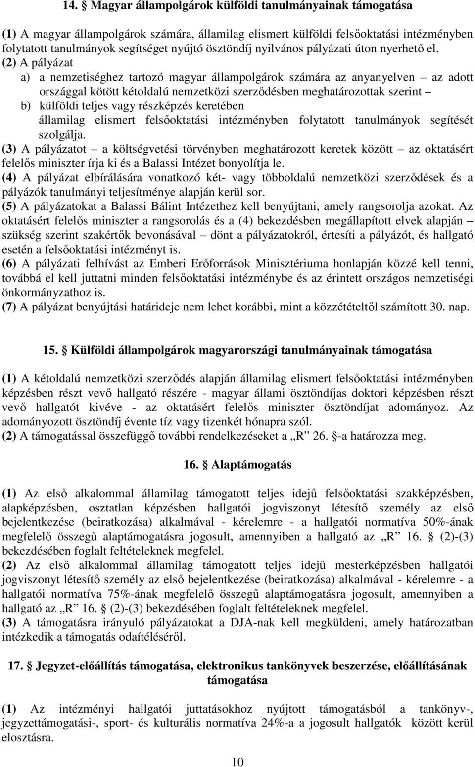 (2) A pályázat a) a nemzetiséghez tartozó magyar állampolgárok számára az anyanyelven az adott országgal kötött kétoldalú nemzetközi szerződésben meghatározottak szerint b) külföldi teljes vagy