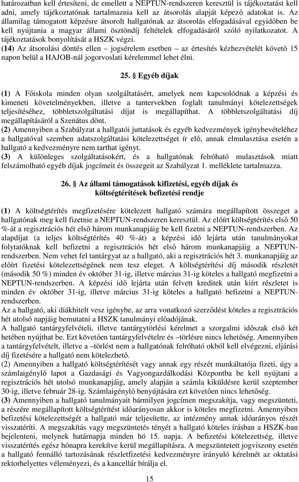 A tájékoztatások bonyolítását a HSZK végzi. (14) Az átsorolási döntés ellen jogsérelem esetben az értesítés kézhezvételét követő 15 napon belül a HAJOB-nál jogorvoslati kérelemmel lehet élni. 25.