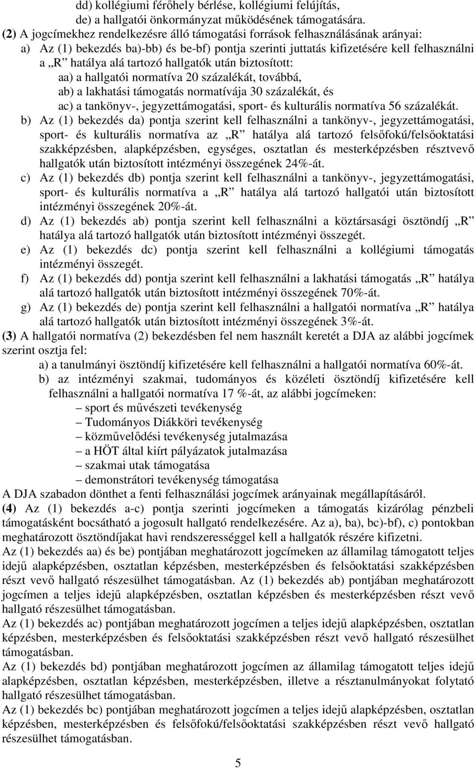 hallgatók után biztosított: aa) a hallgatói normatíva 20 százalékát, továbbá, ab) a lakhatási támogatás normatívája 30 százalékát, és ac) a tankönyv-, jegyzettámogatási, sport- és kulturális