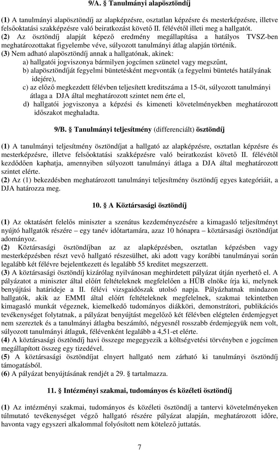 (3) Nem adható alapösztöndíj annak a hallgatónak, akinek: a) hallgatói jogviszonya bármilyen jogcímen szünetel vagy megszűnt, b) alapösztöndíját fegyelmi büntetésként megvonták (a fegyelmi büntetés