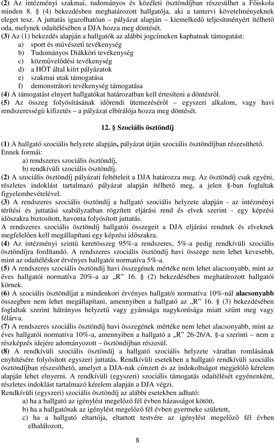 (3) Az (1) bekezdés alapján a hallgatók az alábbi jogcímeken kaphatnak támogatást: a) sport és művészeti tevékenység b) Tudományos Diákköri tevékenység c) közművelődési tevékenység d) a HÖT által