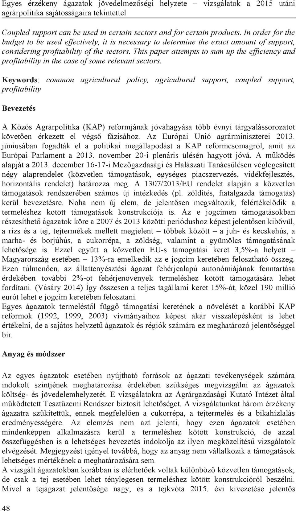 This paper attempts to sum up the efficiency and profitability in the case of some relevant sectors.