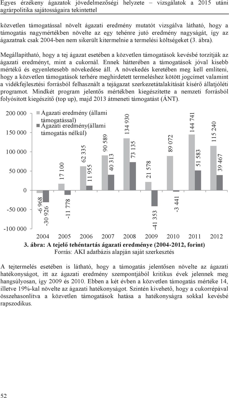 Megállapítható, hogy a tej ágazat esetében a közvetlen támogatások kevésbé torzítják az ágazati eredményt, mint a cukornál.