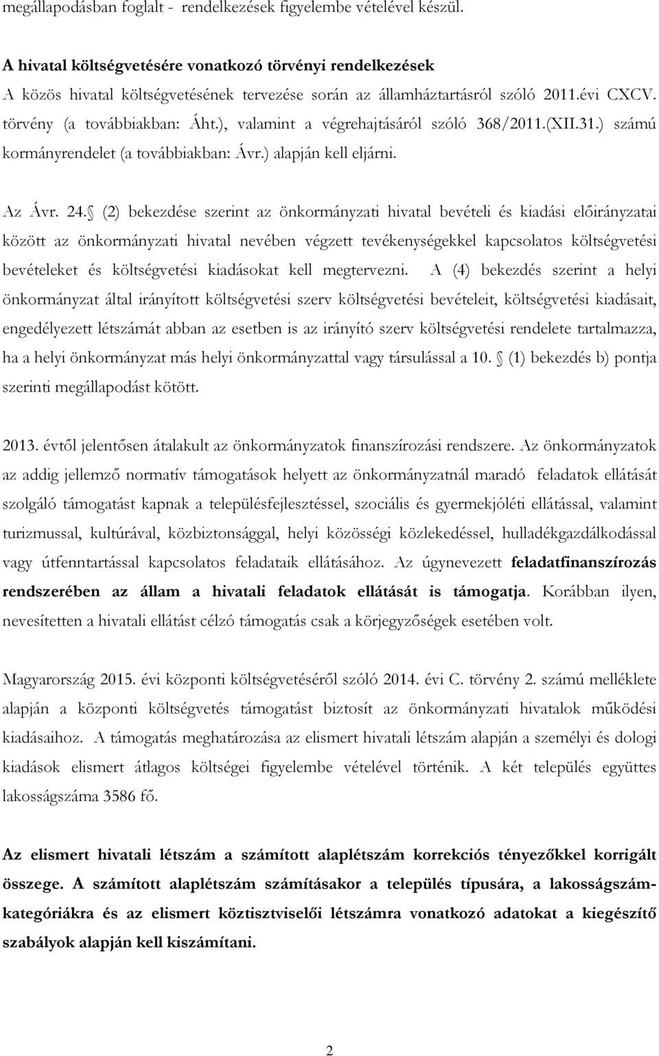 ), valamint a végrehajtásáról szóló 368/2011.(XII.31.) számú kormányrendelet (a továbbiakban: Ávr.) alapján kell eljárni. Az Ávr. 24.