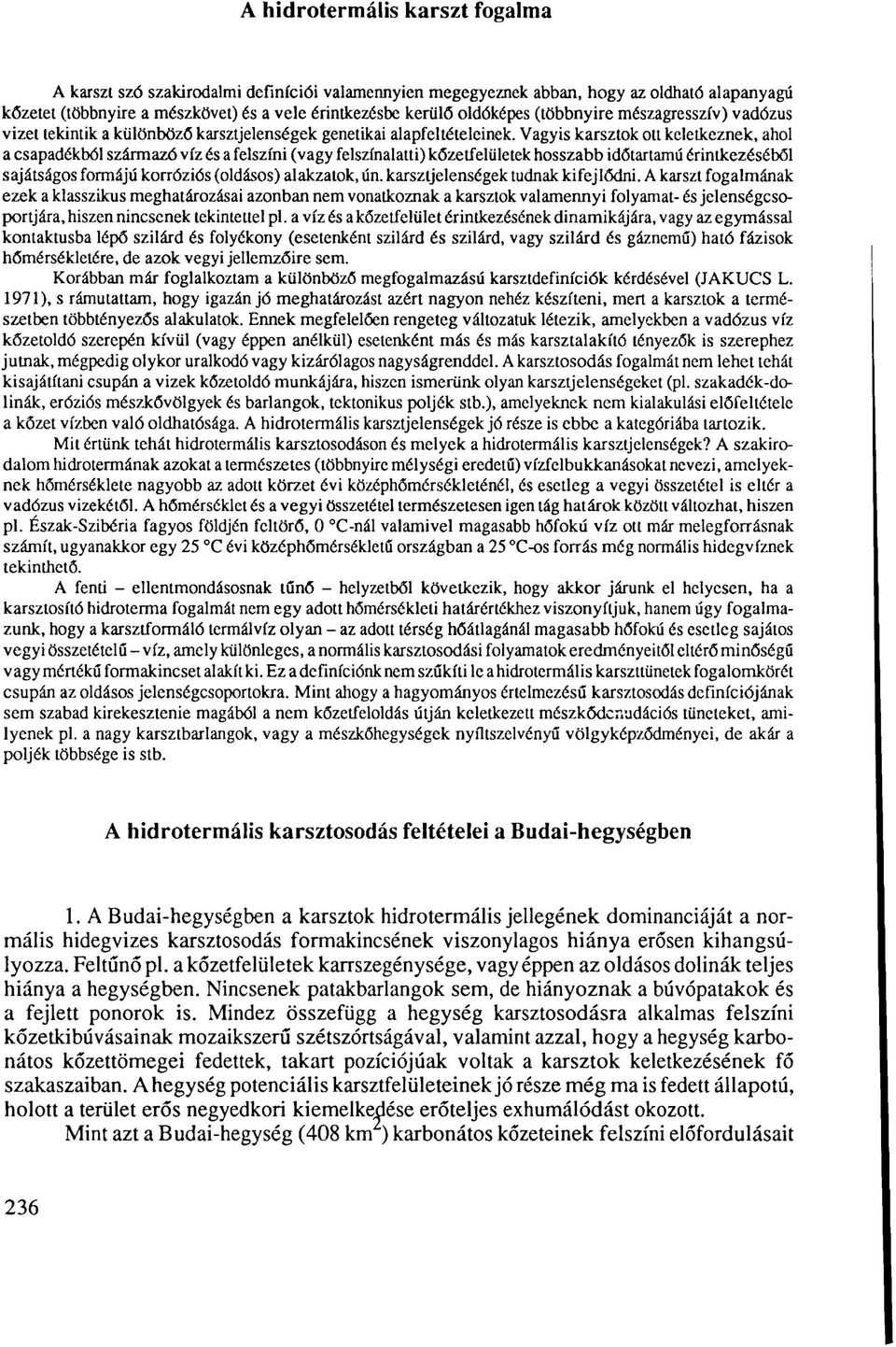 Vagyis karsztok ott keletkeznek, ahol a csapadékból származó víz és a felszíni (vagy felszínalatti) kőzetfelületek hosszabb időtartamú érintkezéséből sajátságos formájú korróziós (oldásos) alakzatok,