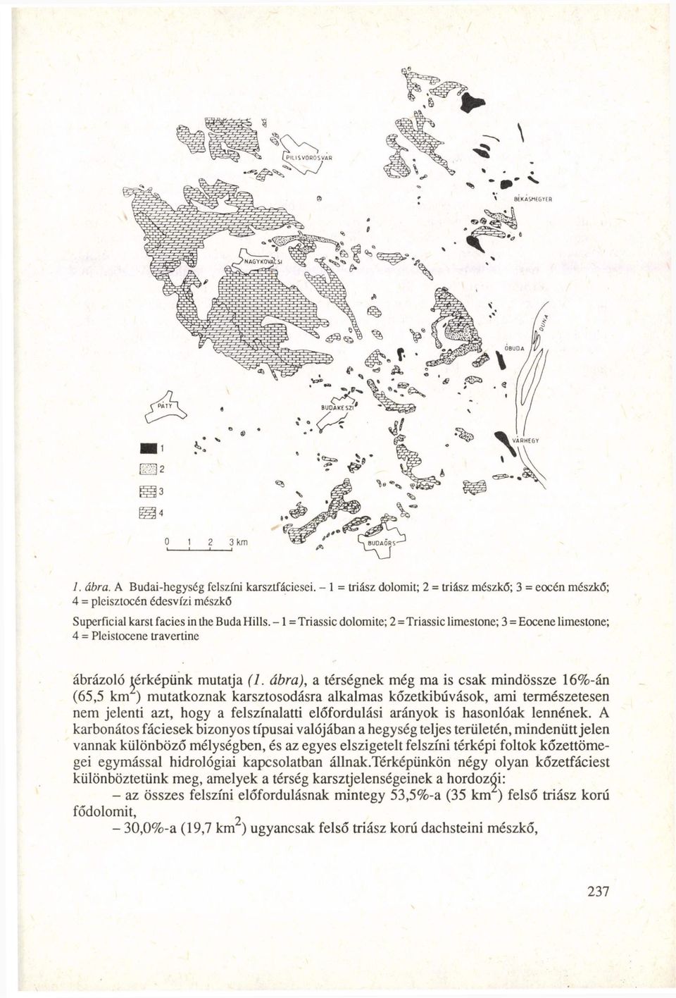 ábra), a térségnek még ma is csak mindössze 16%-án (65,5 km ) mutatkoznak karsztosodásra alkalmas kőzetkibúvások, ami természetesen nem jelenti azt, hogy a felszínalatti előfordulási arányok is