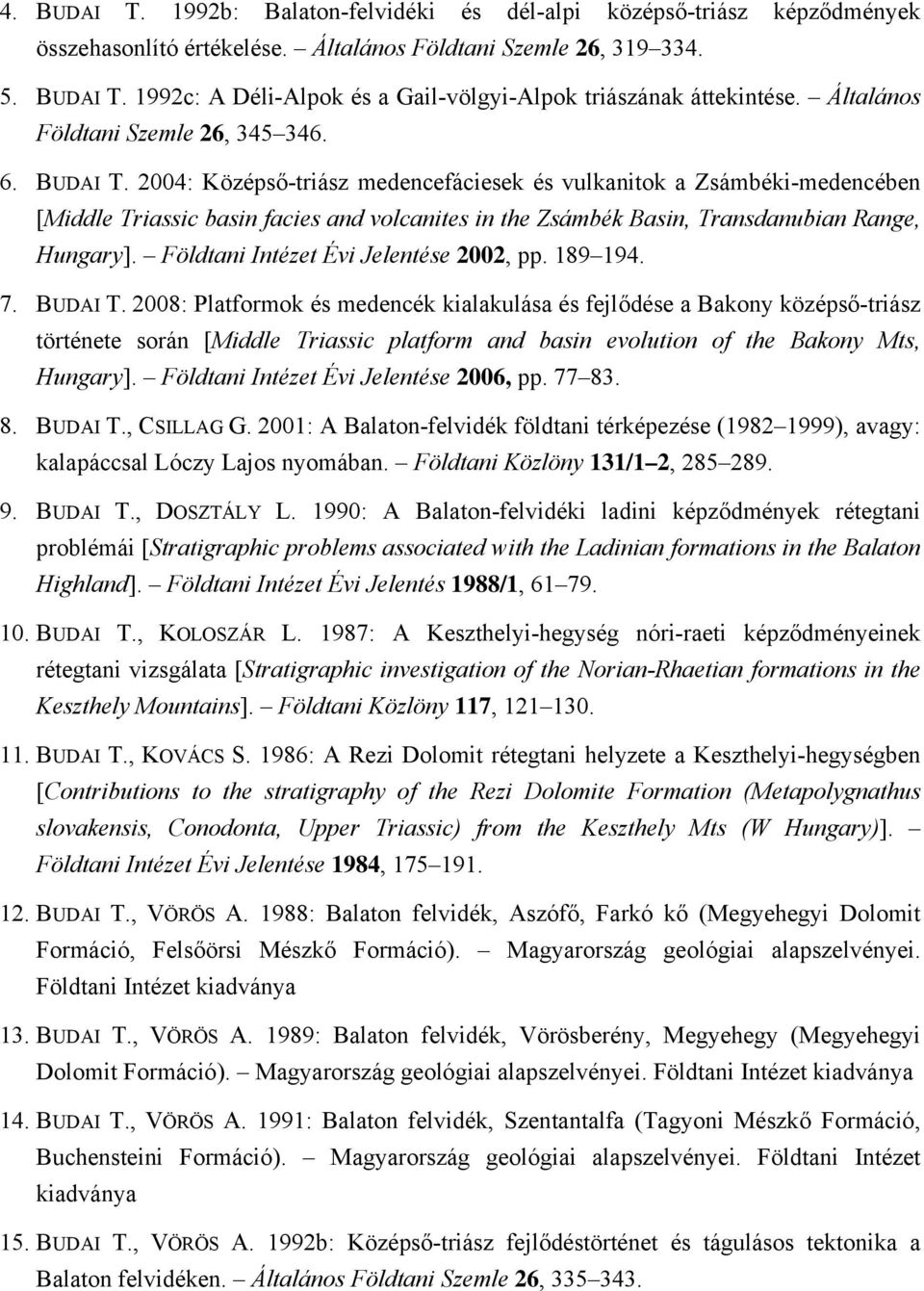 2004: Középső-triász medencefáciesek és vulkanitok a Zsámbéki-medencében [Middle Triassic basin facies and volcanites in the Zsámbék Basin, Transdanubian Range, Hungary].