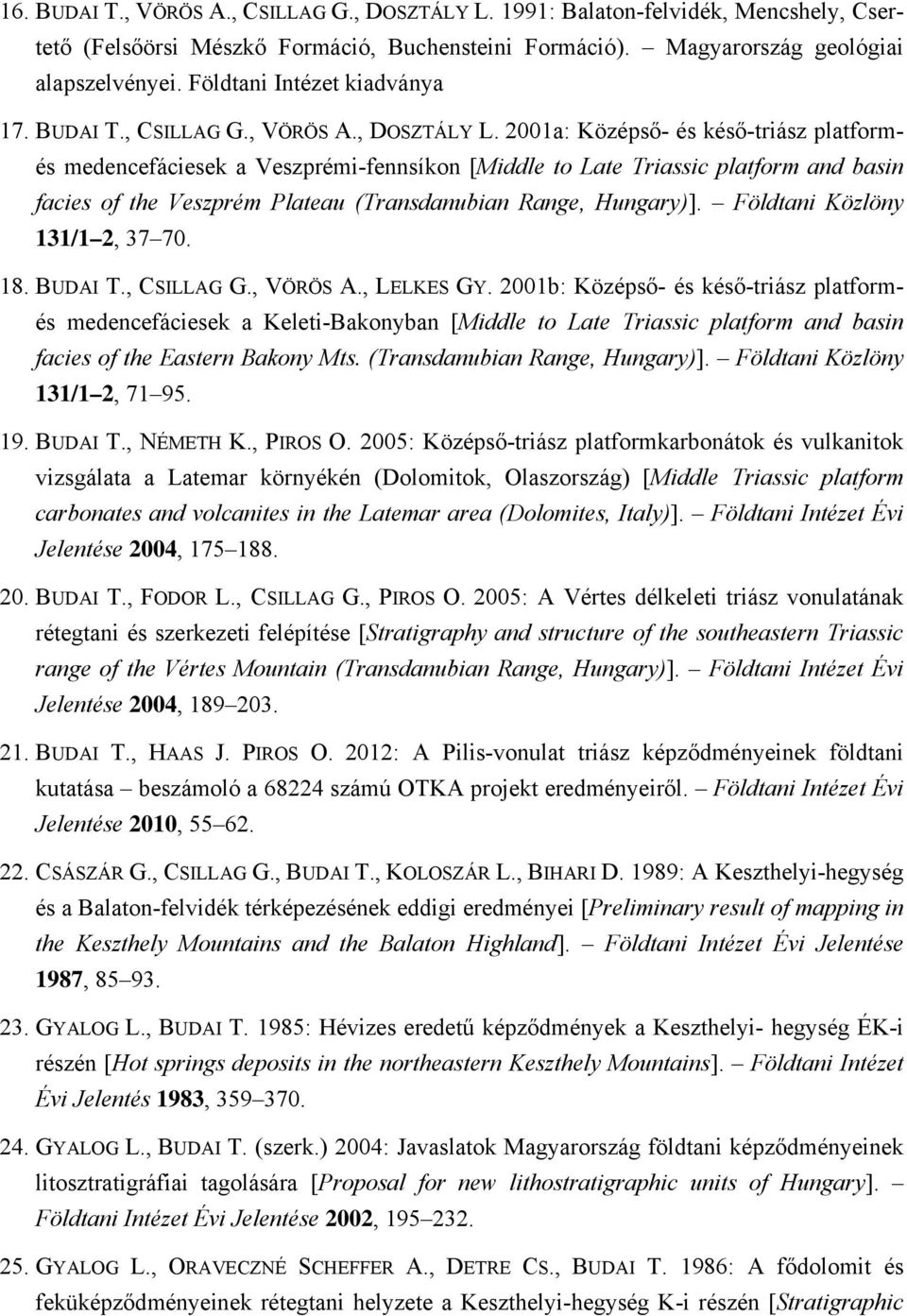 2001a: Középső- és késő-triász platformés medencefáciesek a Veszprémi-fennsíkon [Middle to Late Triassic platform and basin facies of the Veszprém Plateau (Transdanubian Range, Hungary)].