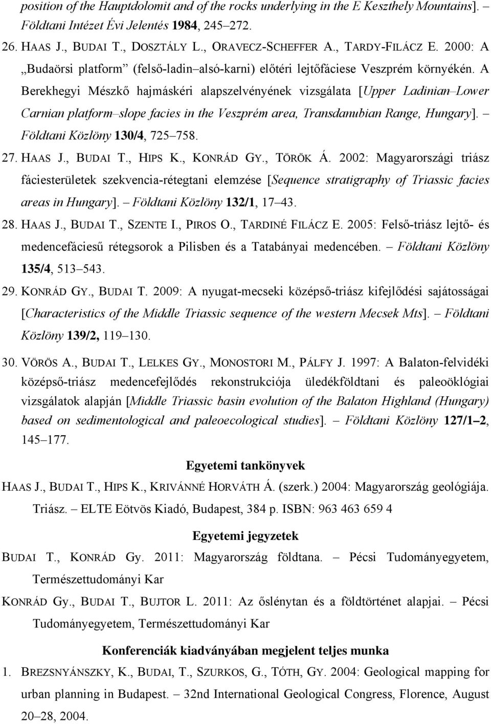 A Berekhegyi Mészkő hajmáskéri alapszelvényének vizsgálata [Upper Ladinian Lower Carnian platform slope facies in the Veszprém area, Transdanubian Range, Hungary]. Földtani Közlöny 130/4, 725 758. 27.