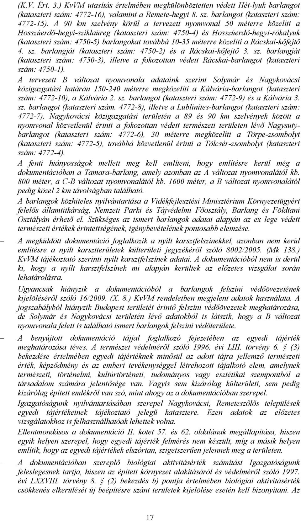 10-35 méterre közelíti a Rácskai-kőfejtő 4. sz. barlangját (kataszteri szám: 4750-2) és a Rácskai-kőfejtő 3. sz. barlangját (kataszteri szám: 4750-3), illetve a fokozottan védett Rácskai-barlangot (kataszteri szám: 4750-1).