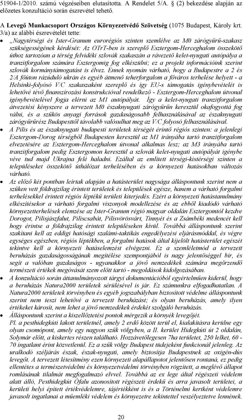 3/a) az alábbi észrevételét tette: Nagytérségi és Ister-Granum eurorégiós szinten szemlélve az M0 zárógyűrű-szakasz szükségességének kérdését: Az OTrT-ben is szereplő Esztergom-Herceghalom összekötő