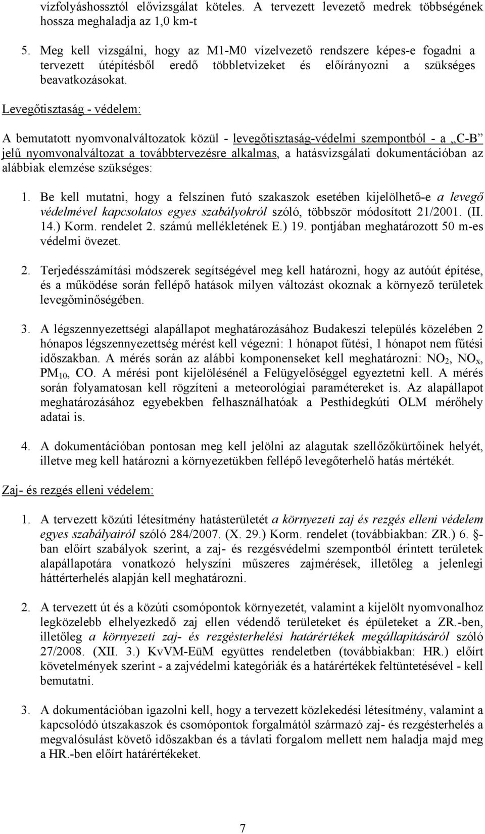 Levegőtisztaság - védelem: A bemutatott nyomvonalváltozatok közül - levegőtisztaság-védelmi szempontból - a C-B jelű nyomvonalváltozat a továbbtervezésre alkalmas, a hatásvizsgálati dokumentációban