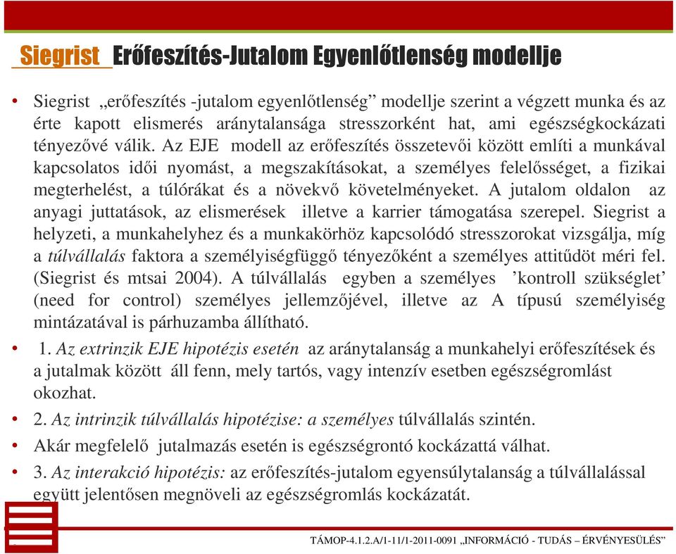 Az EJE modell az erőfeszítés összetevői között említi a munkával kapcsolatos idői nyomást, a megszakításokat, a személyes felelősséget, a fizikai megterhelést, a túlórákat és a növekvő