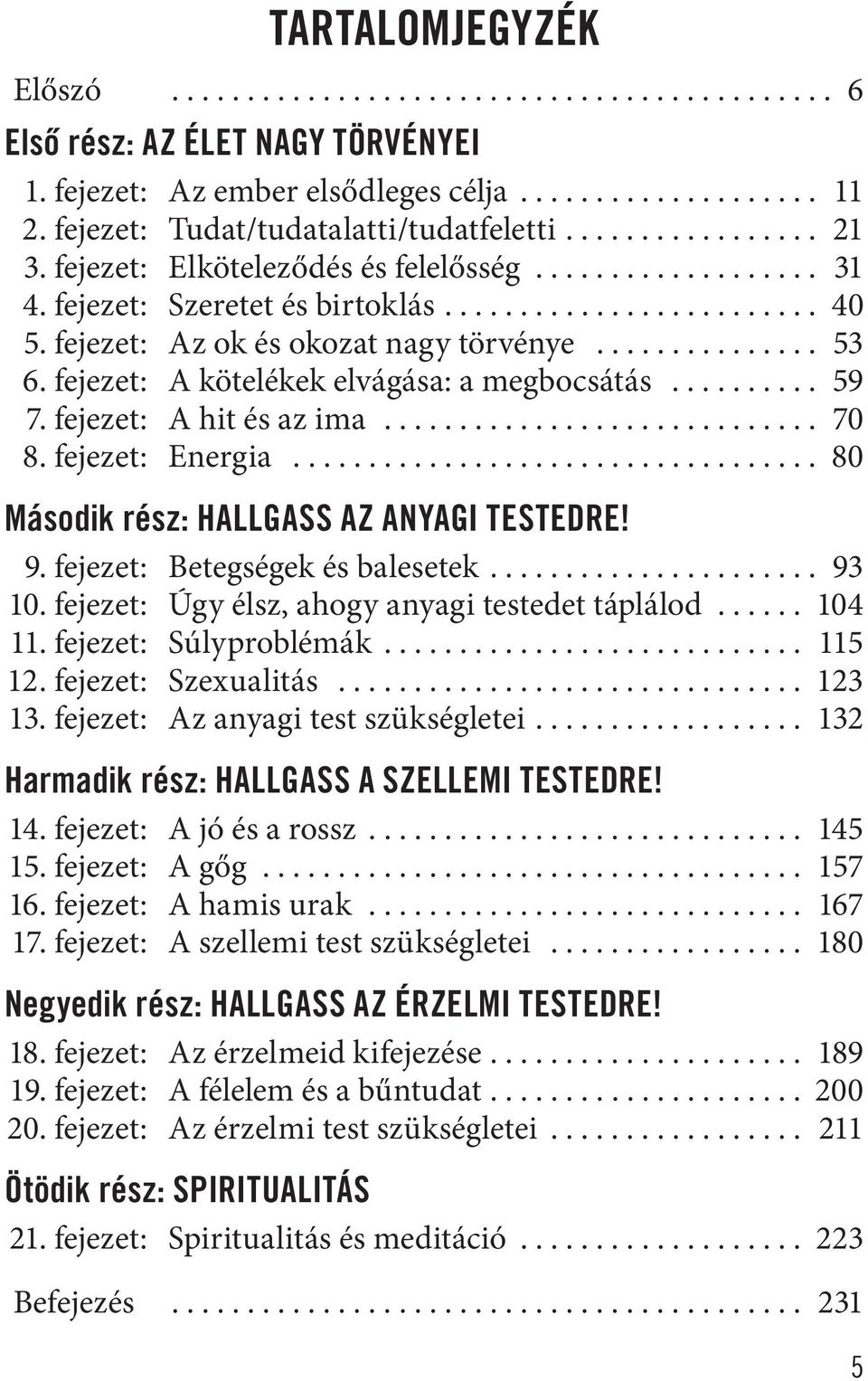 fejezet: Az ok és okozat nagy törvénye............... 53 6. fejezet: A kötelékek elvágása: a megbocsátás.......... 59 7. fejezet: A hit és az ima............................. 70 8. fejezet: Energia.