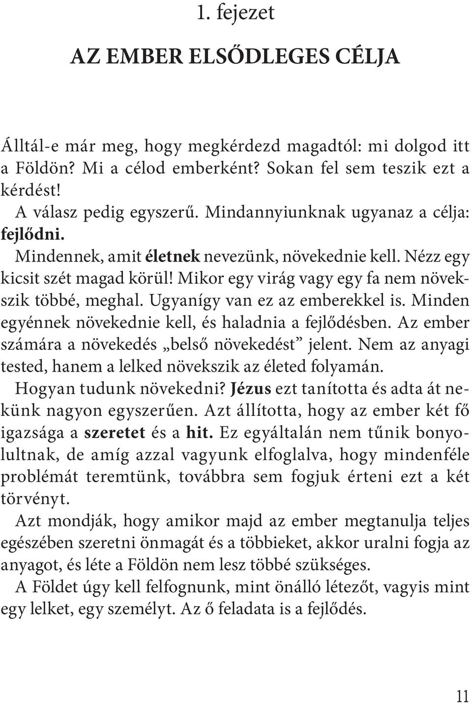 Ugyanígy van ez az emberekkel is. Minden egyénnek növekednie kell, és haladnia a fejlődésben. Az ember számára a növekedés belső növekedést jelent.