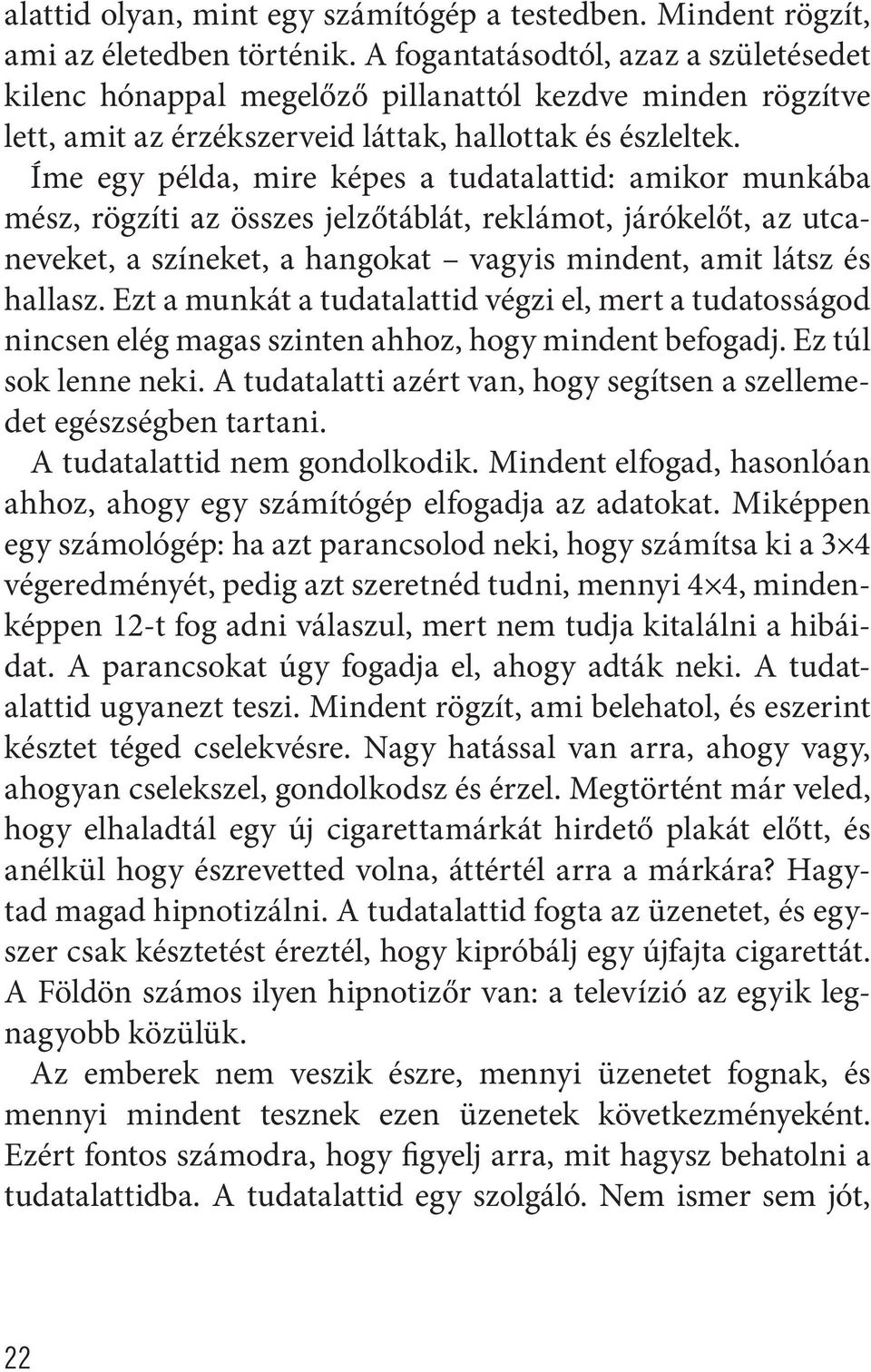 Íme egy példa, mire képes a tudatalattid: amikor munkába mész, rögzíti az összes jelzőtáblát, reklámot, járókelőt, az utcaneveket, a színeket, a hangokat vagyis mindent, amit látsz és hallasz.