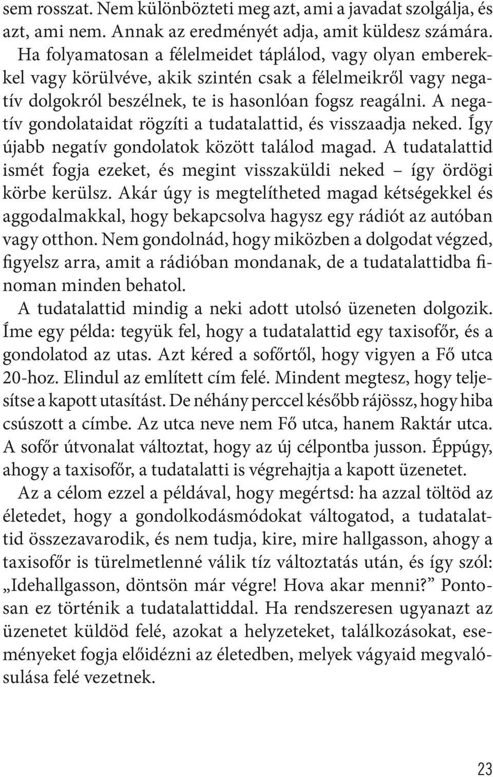 A negatív gondolataidat rögzíti a tudatalattid, és visszaadja neked. Így újabb negatív gondolatok között találod magad.