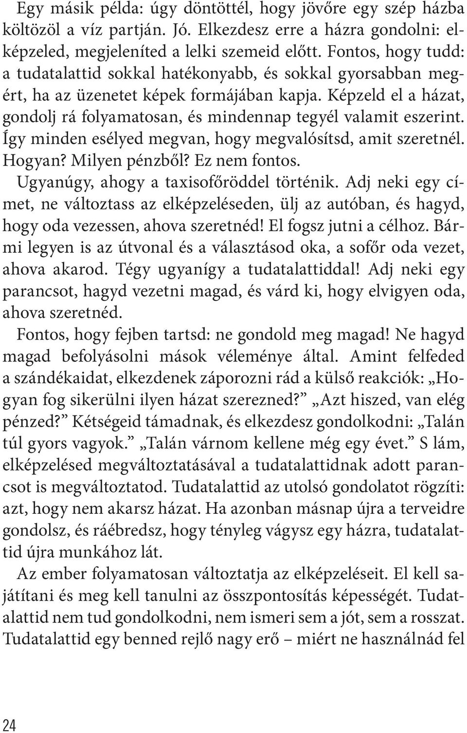 Képzeld el a házat, gondolj rá folyamatosan, és mindennap tegyél valamit eszerint. Így minden esélyed megvan, hogy megvalósítsd, amit szeretnél. Hogyan? Milyen pénzből? Ez nem fontos.