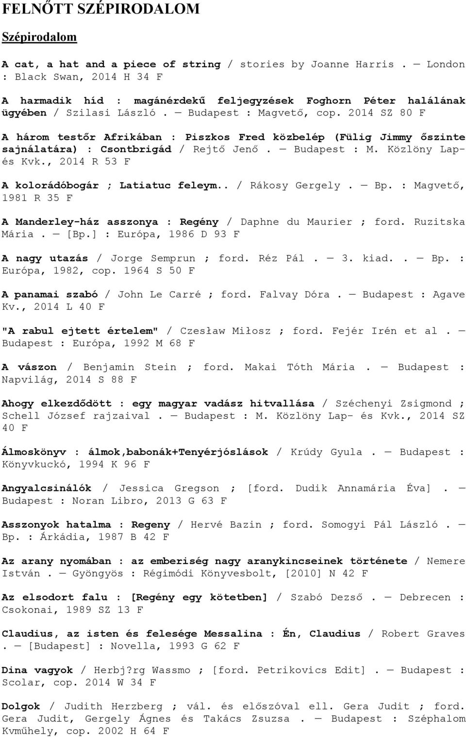 2014 SZ 80 F A három testőr Afrikában : Piszkos Fred közbelép (Fülig Jimmy őszinte sajnálatára) : Csontbrigád / Rejtő Jenő. Budapest : M. Közlöny Lapés Kvk.