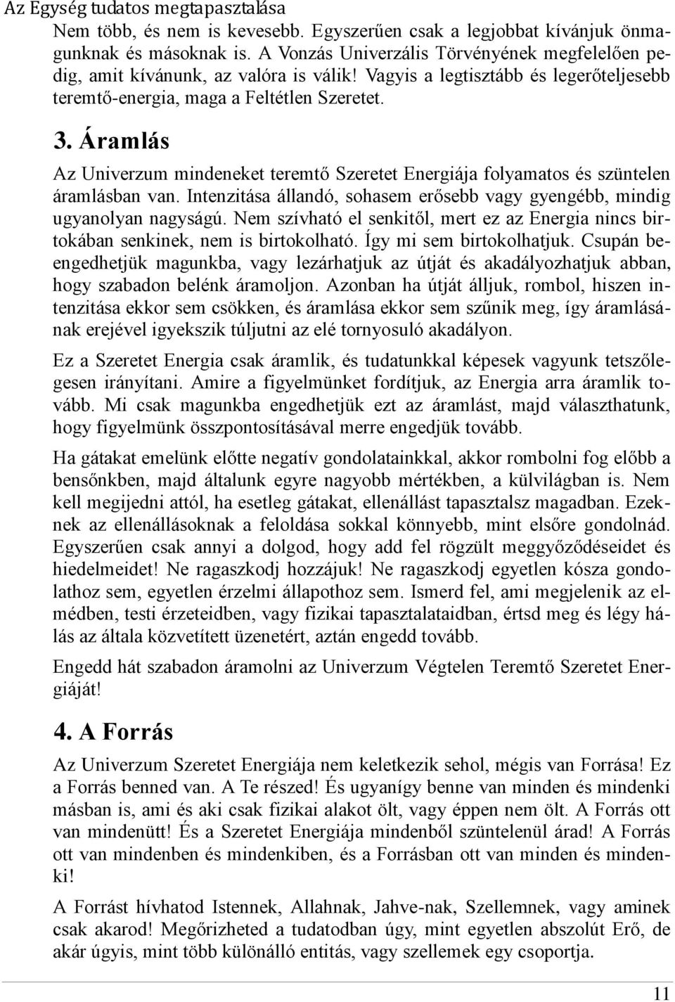 Intenzitása állandó, sohasem erősebb vagy gyengébb, mindig ugyanolyan nagyságú. Nem szívható el senkitől, mert ez az Energia nincs birtokában senkinek, nem is birtokolható. Így mi sem birtokolhatjuk.