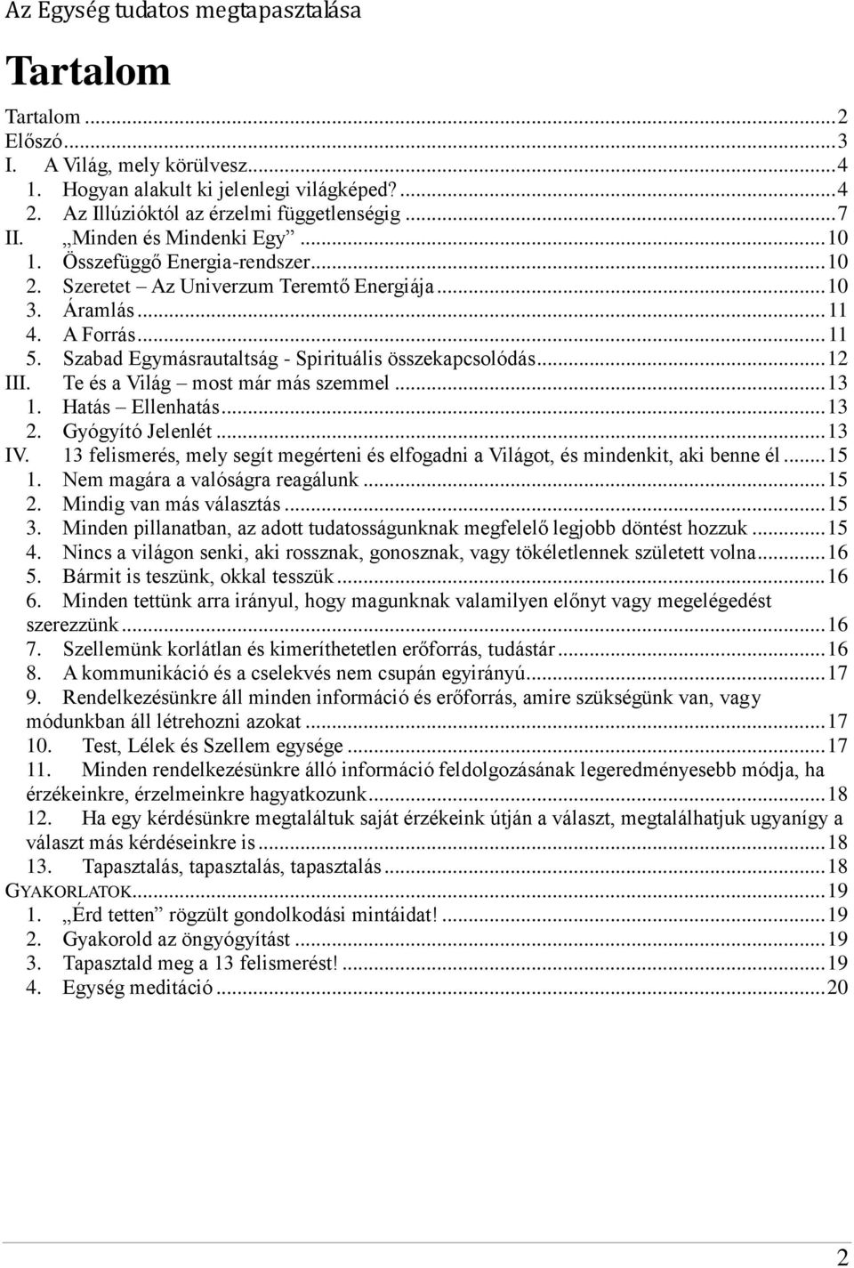 Te és a Világ most már más szemmel... 13 1. Hatás Ellenhatás... 13 2. Gyógyító Jelenlét... 13 IV. 13 felismerés, mely segít megérteni és elfogadni a Világot, és mindenkit, aki benne él... 15 1.