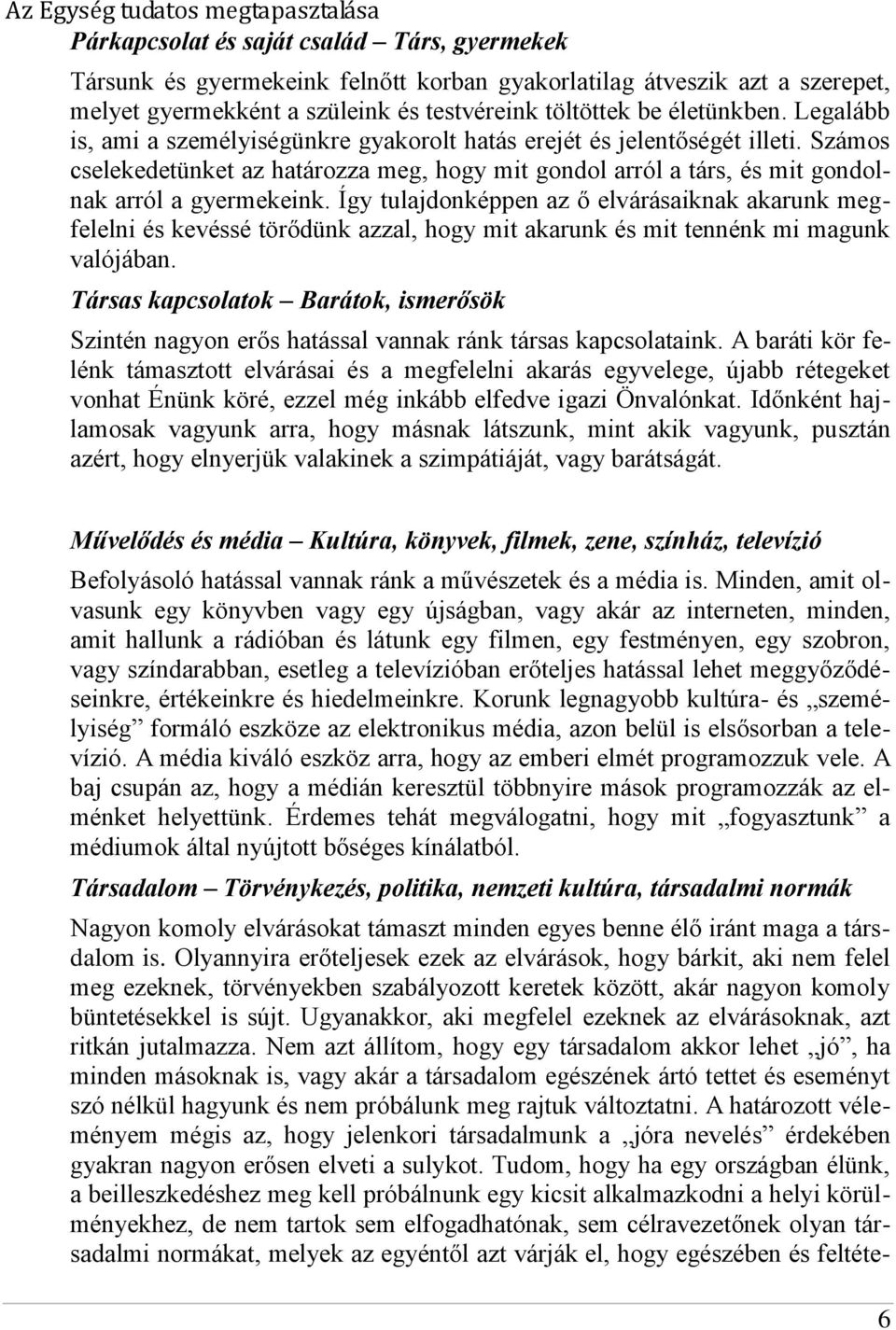 Így tulajdonképpen az ő elvárásaiknak akarunk megfelelni és kevéssé törődünk azzal, hogy mit akarunk és mit tennénk mi magunk valójában.