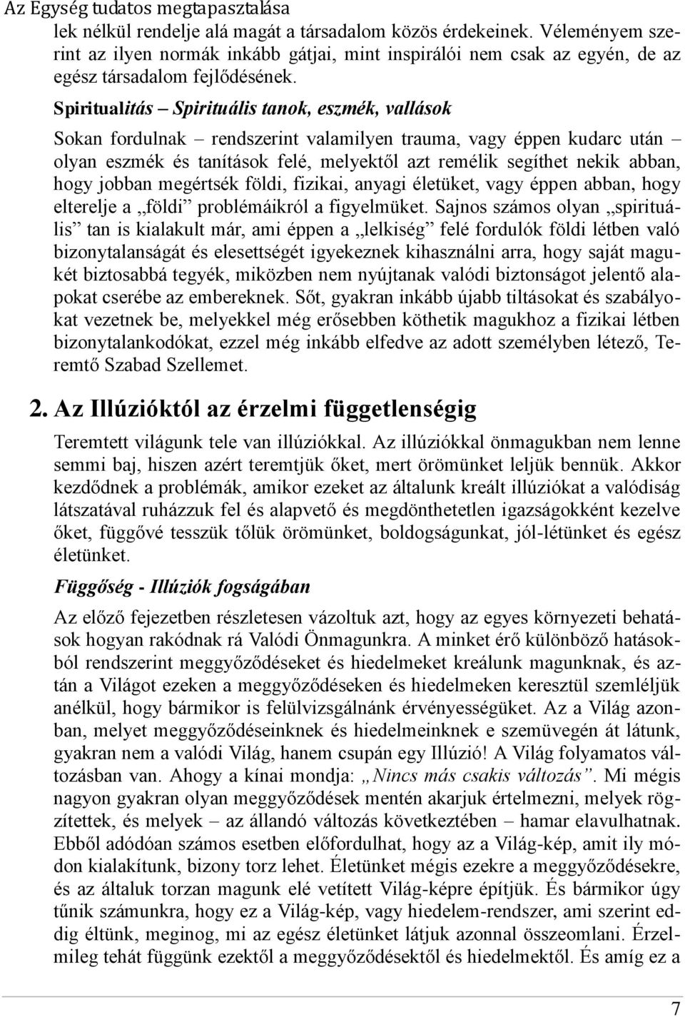 hogy jobban megértsék földi, fizikai, anyagi életüket, vagy éppen abban, hogy elterelje a földi problémáikról a figyelmüket.